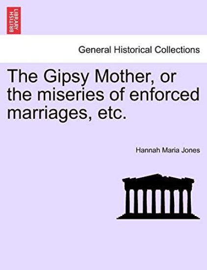 The Gipsy Mother, or the Miseries of Enforced Marriages, Etc.