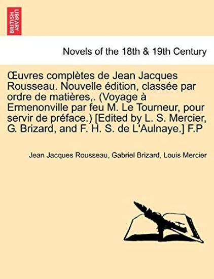 Uvres Completes de Jean Jacques Rousseau. Nouvelle Dition, Class E Par Ordre de Mati Res, . (Voyage Ermenonville Par Feu M. Le Tourneur, Pour Servir D