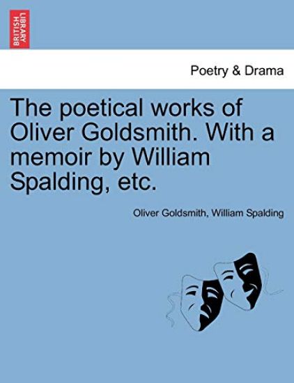 The Poetical Works of Oliver Goldsmith. with a Memoir by William Spalding, Etc.