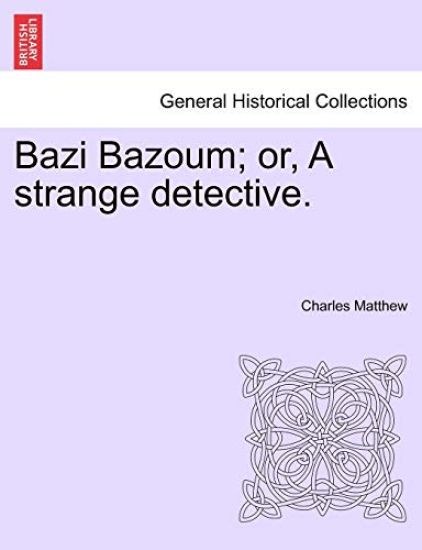 Bazi Bazoum; Or, a Strange Detective.