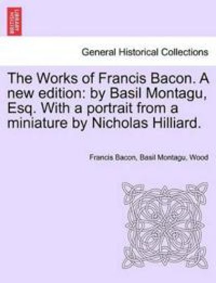 The Works of Francis Bacon. A new edition