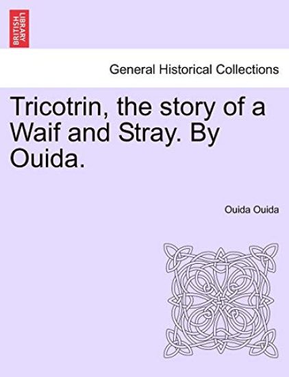 Tricotrin, the Story of a Waif and Stray. by Ouida.
