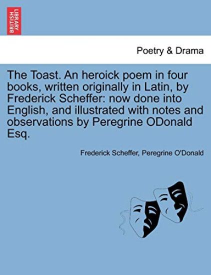 The Toast. an Heroick Poem in Four Books, Written Originally in Latin, by Frederick Scheffer