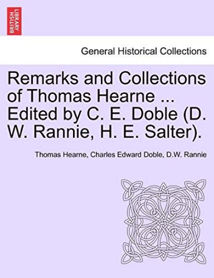 Remarks and Collections of Thomas Hearne ... Edited by C. E. Doble (D. W. Rannie, H. E. Salter.