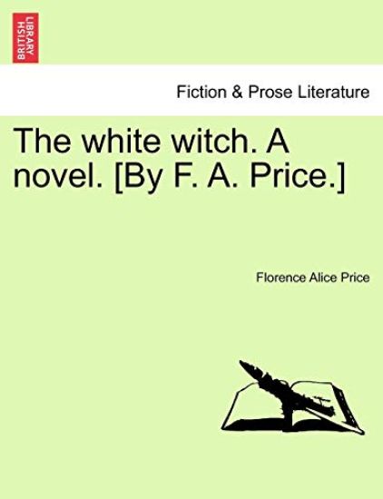 The White Witch. a Novel. [By F. A. Price.] Vol. III