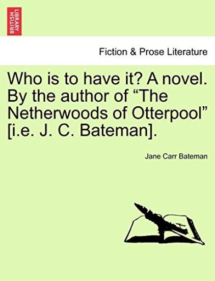 Who Is to Have It? a Novel. by the Author of "The Netherwoods of Otterpool" [I.E. J. C. Bateman].