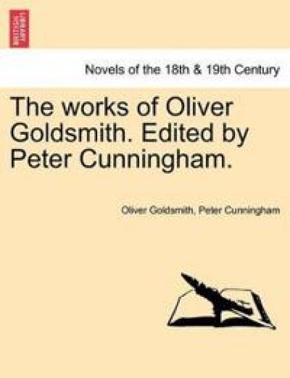 The Works of Oliver Goldsmith. Edited by Peter Cunningham. Vol. IV
