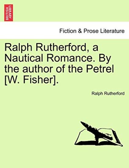 Ralph Rutherford, a Nautical Romance. By the author of the Petrel [W. Fisher].