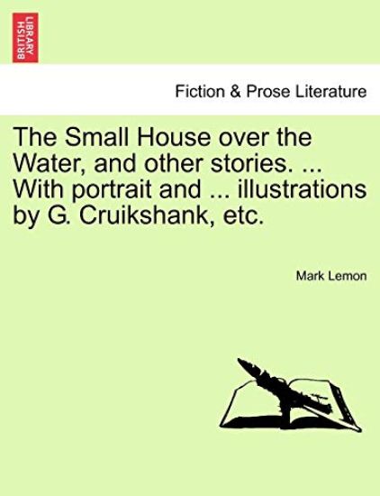 The Small House Over the Water, and Other Stories. ... with Portrait and ... Illustrations by G. Cruikshank, Etc.