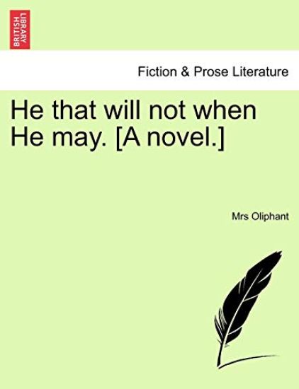 He that will not when He may. [A novel.]VOL.I