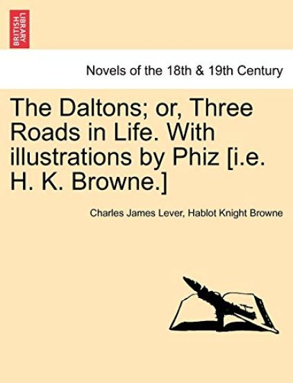 The Daltons; Or, Three Roads in Life. with Illustrations by Phiz [I.E. H. K. Browne.]