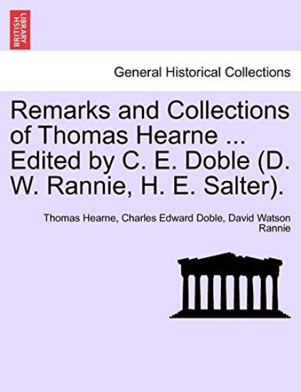 Remarks and Collections of Thomas Hearne ... Edited by C. E. Doble (D. W. Rannie, H. E. Salter).