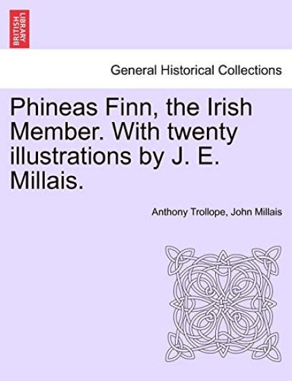 Phineas Finn, the Irish Member. with Twenty Illustrations by J. E. Millais.