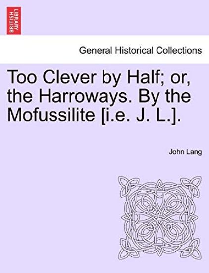 Too Clever by Half; Or, the Harroways. by the Mofussilite [I.E. J. L.].