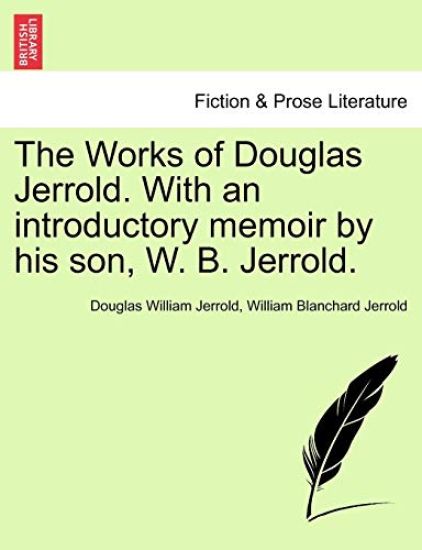 The Works of Douglas Jerrold. with an Introductory Memoir by His Son, W. B. Jerrold.