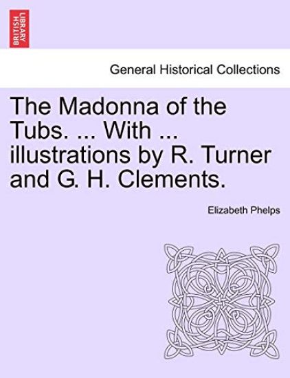 The Madonna of the Tubs. ... with ... Illustrations by R. Turner and G. H. Clements.