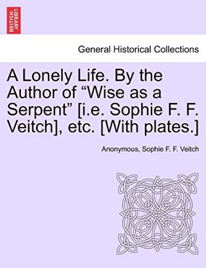 A Lonely Life. by the Author of "Wise as a Serpent" [I.E. Sophie F. F. Veitch], Etc. [With Plates.]