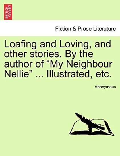 Loafing and Loving, and Other Stories. by the Author of "My Neighbour Nellie" ... Illustrated, Etc.