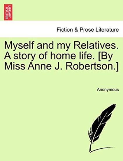 Myself and My Relatives. a Story of Home Life. [By Miss Anne J. Robertson.]