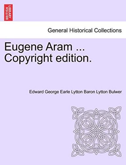 Eugene Aram ... Copyright Edition.