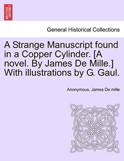 A Strange Manuscript Found in a Copper Cylinder. [A Novel. by James de Mille.] with Illustrations by G. Gaul.