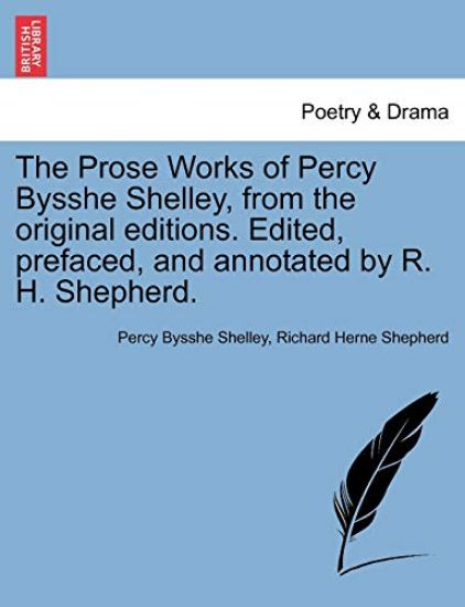 The Prose Works of Percy Bysshe Shelley, from the Original Editions. Edited, Prefaced, and Annotated by R. H. Shepherd. Vol. Kii