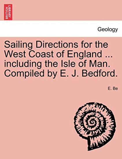 Sailing Directions for the West Coast of England ... including the Isle of Man. Compiled by E. J. Bedford.