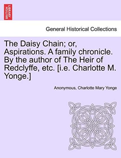 The Daisy Chain; Or, Aspirations. a Family Chronicle. by the Author of the Heir of Redclyffe, Etc. [I.E. Charlotte M. Yonge.]