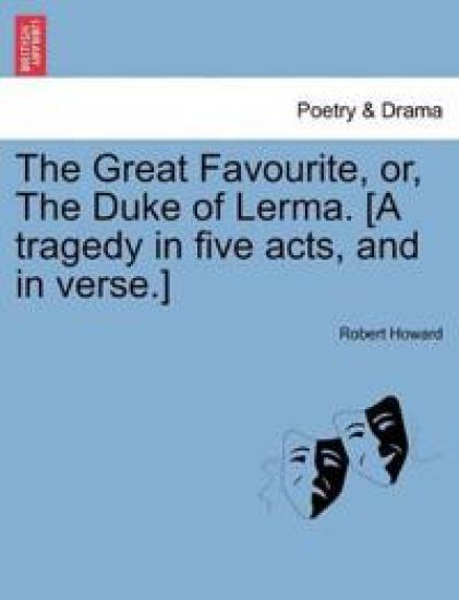The Great Favourite, Or, the Duke of Lerma. [A Tragedy in Five Acts, and in Verse.]