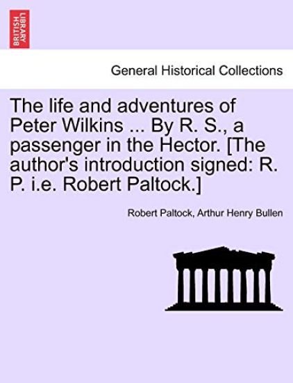 The Life and Adventures of Peter Wilkins ... by R. S., a Passenger in the Hector. [The Author's Introduction Signed