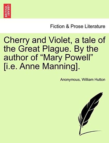 Cherry and Violet, a Tale of the Great Plague. by the Author of "Mary Powell" [I.E. Anne Manning].
