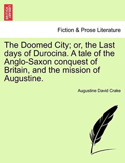 The Doomed City; Or, the Last Days of Durocina. a Tale of the Anglo-Saxon Conquest of Britain, and the Mission of Augustine.