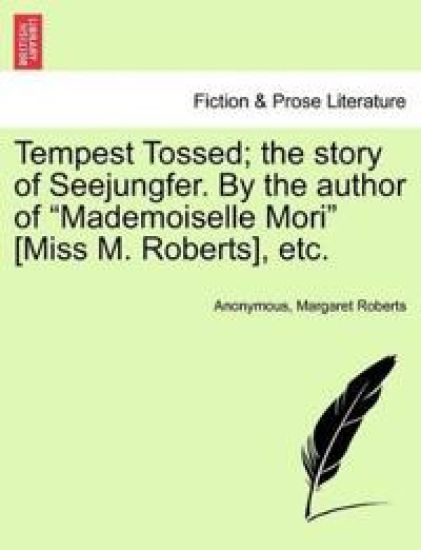 Tempest Tossed; The Story of Seejungfer. by the Author of "Mademoiselle Mori" [Miss M. Roberts], Etc.