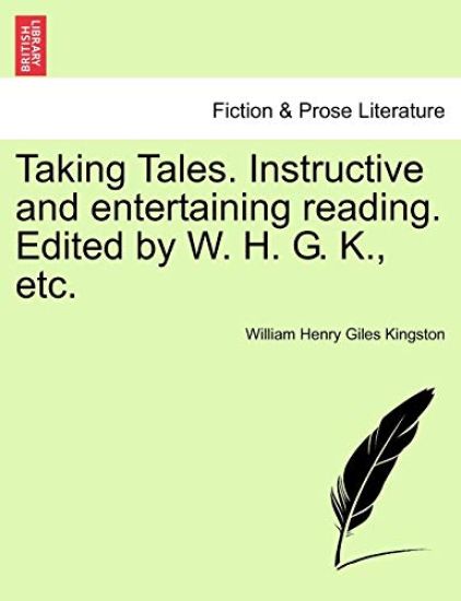 Taking Tales. Instructive and Entertaining Reading. Edited by W. H. G. K., Etc.