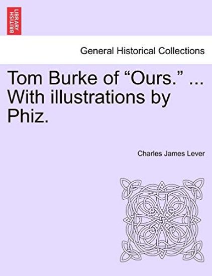 Tom Burke of "Ours." ... With illustrations by Phiz.