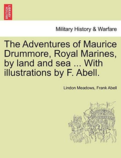The Adventures of Maurice Drummore, Royal Marines, by Land and Sea ... with Illustrations by F. Abell.