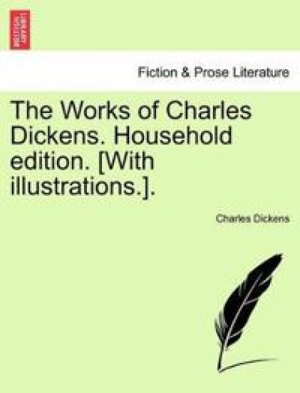 The Works of Charles Dickens. Household Edition. [With Illustrations.].