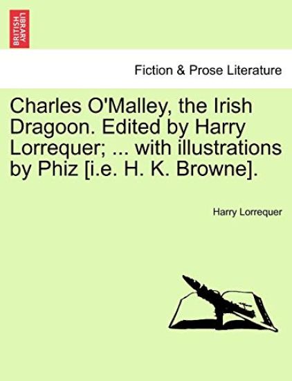 Charles O'Malley, the Irish Dragoon. Edited by Harry Lorrequer; ... with Illustrations by Phiz [I.E. H. K. Browne].