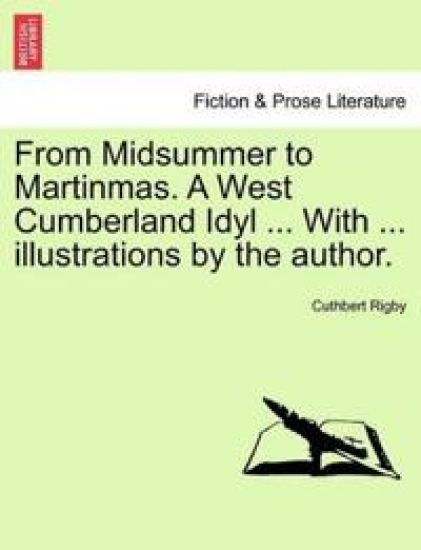 From Midsummer to Martinmas. a West Cumberland Idyl ... with ... Illustrations by the Author.