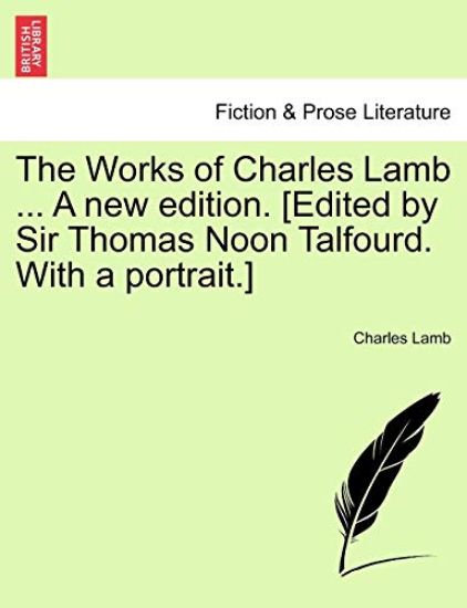 The Works of Charles Lamb ... A new edition. [Edited by Sir Thomas Noon Talfourd. With a portrait.]