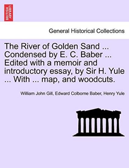 The River of Golden Sand ... Condensed by E. C. Baber ... Edited with a memoir and introductory essay, by Sir H. Yule ... With ... map, and woodcuts.