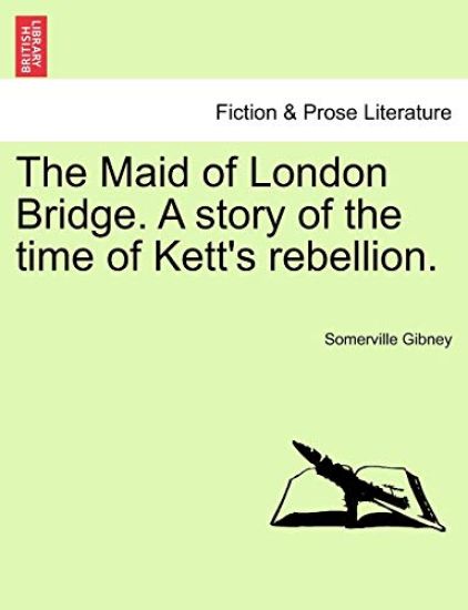 The Maid of London Bridge. a Story of the Time of Kett's Rebellion.