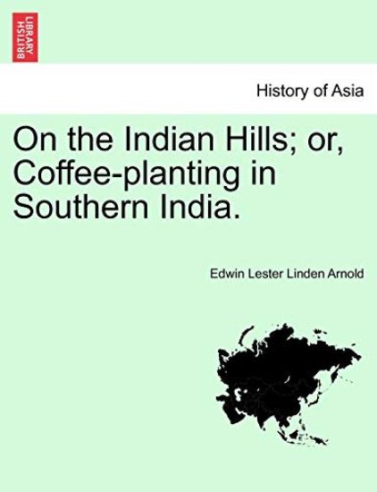 On the Indian Hills; Or, Coffee-Planting in Southern India.