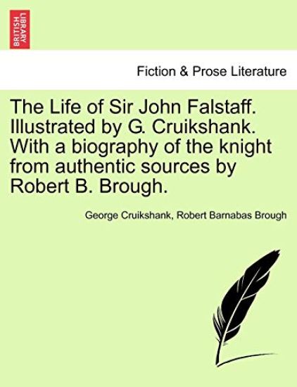 The Life of Sir John Falstaff. Illustrated by G. Cruikshank. with a Biography of the Knight from Authentic Sources by Robert B. Brough.
