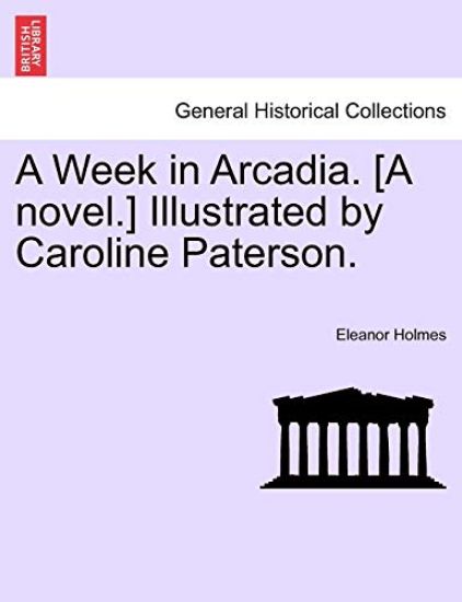 A Week in Arcadia. [A Novel.] Illustrated by Caroline Paterson.