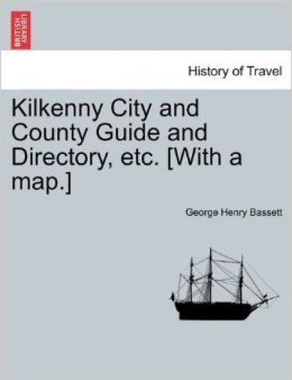 Kilkenny City and County Guide and Directory, Etc. [With a Map.]