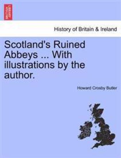 Scotland's Ruined Abbeys ... with Illustrations by the Author.