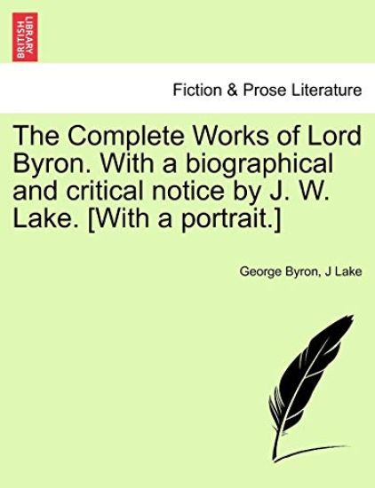The Complete Works of Lord Byron. With a biographical and critical notice by J. W. Lake. [With a portrait.] VOL. II