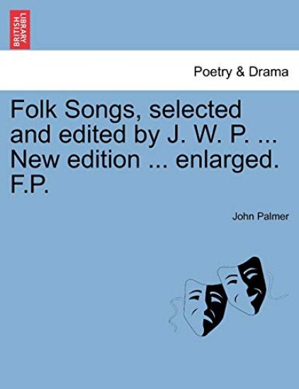 Folk Songs, selected and edited by J. W. P. ... New edition ... enlarged. F.P.