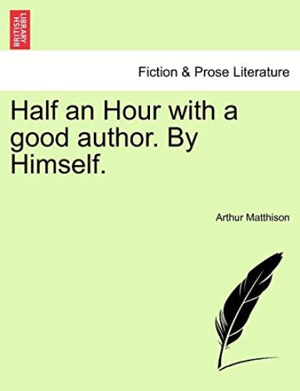 Half an Hour with a Good Author. by Himself.
